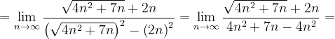 \dpi{120} =\lim_{n \to \infty }\frac{\sqrt{4n^{2}+7n}+2n}{\left ( \sqrt{4n^{2}+7n} \right )^{2}-\left ( 2n \right )^{2}}=\lim_{n \to \infty }\frac{\sqrt{4n^{2}+7n}+2n}{4n^{2}+7n-4n ^{2}}=